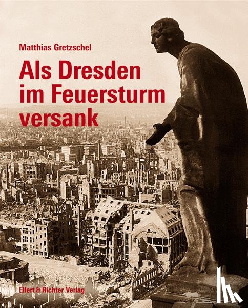 Gretzschel, Matthias - Als Dresden im Feuersturm versank