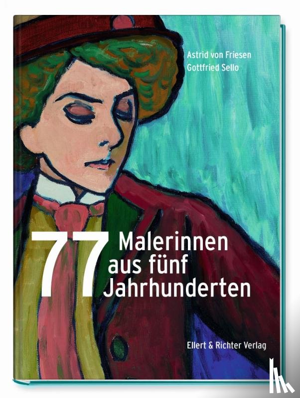 Friesen, Astrid von, Sello, Gottfried - 77 Malerinnen aus fünf Jahrhunderten