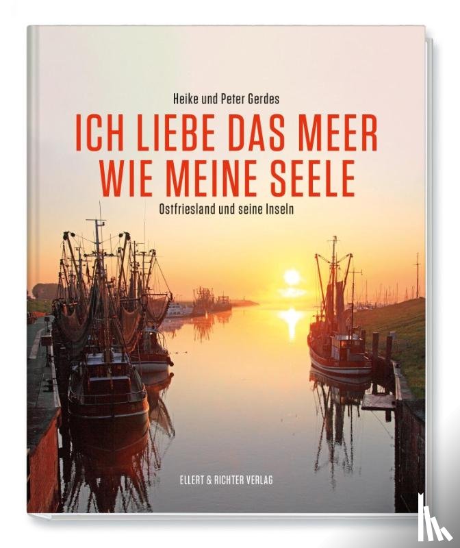 Gerdes, Heike, Gerdes, Peter - Ich liebe das Meer wie meine Seele - Ostfriesland und seine Inseln