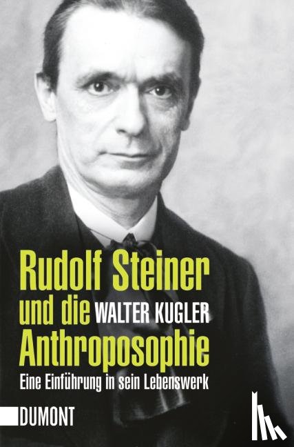 Kugler, Walter - Rudolf Steiner und die Anthroposophie