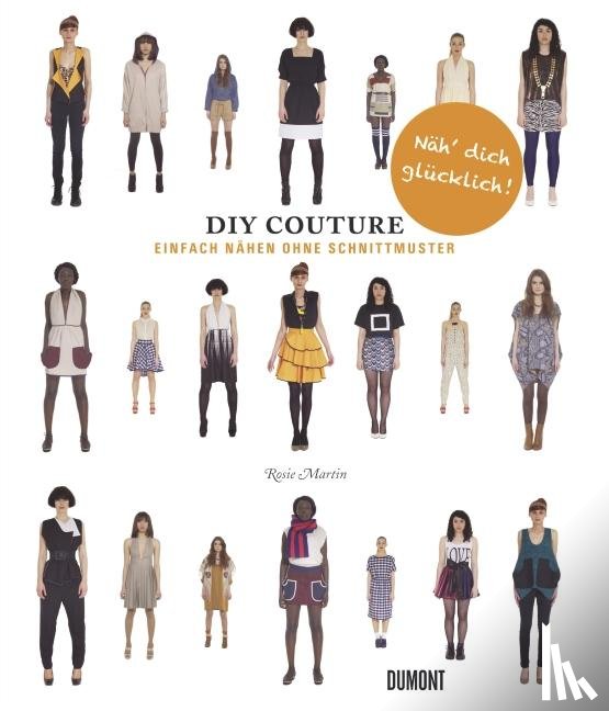 Martin, Rosie - Do It Yourself Couture. Einfach nähen ohne Schnittmuster