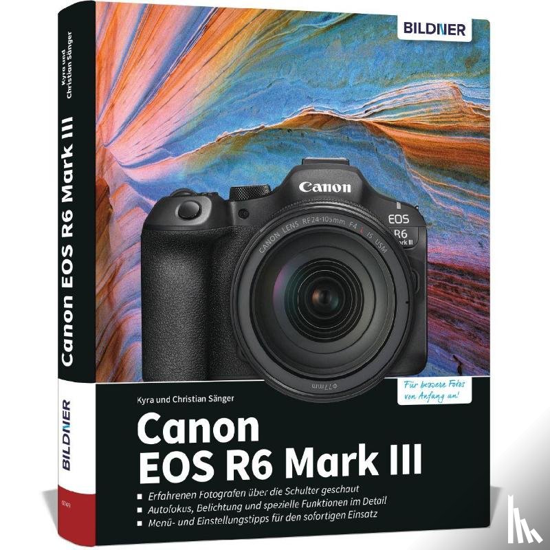 Sänger, Kyra, Sänger, Christian - Canon EOS R6 Mark III - Das umfangreiche Praxisbuch zu Ihrer Kamera