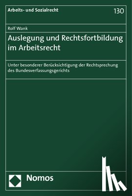 Wank, Rolf - Wank, R: Auslegung und Rechtsfortbildung im Arbeitsrecht