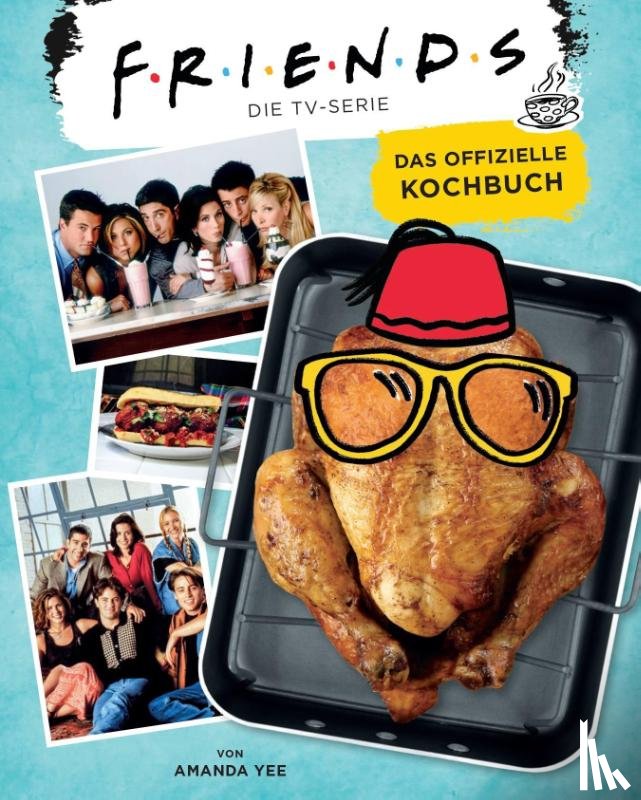 Yee, Amanda Nicole - Friends: Die TV-Serie: Das offizielle Kochbuch