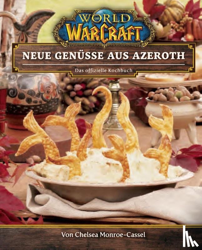 Monroe-Cassel, Chelsea - World of Warcraft: Neue Genüsse aus Azeroth - Das offizielle Kochbuch