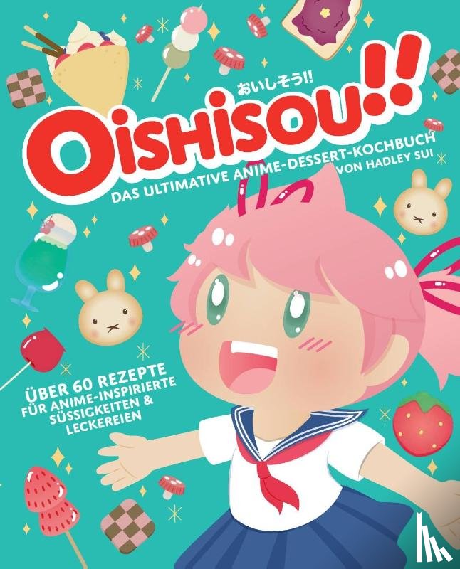 Sui, Hadley, Zosa, Monique Narboneta - Oishisou!! Das ultimative Anime-Dessert-Kochbuch