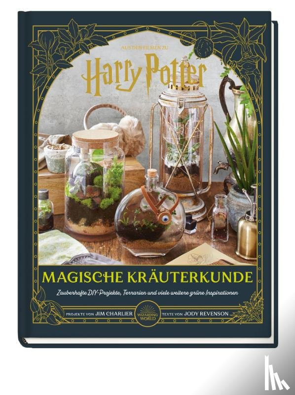 Charlier, Jim, Revenson, Jody - Aus den Filmen zu Harry Potter: Magische Kräuterkunde - Zauberhafte DIY-Projekte, Terrarien und viele weitere grüne Inspirationen