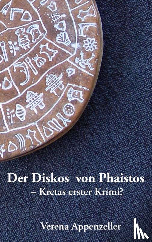 Appenzeller, Verena - Der Diskos von Phaistos - Kretas erster Krimi?