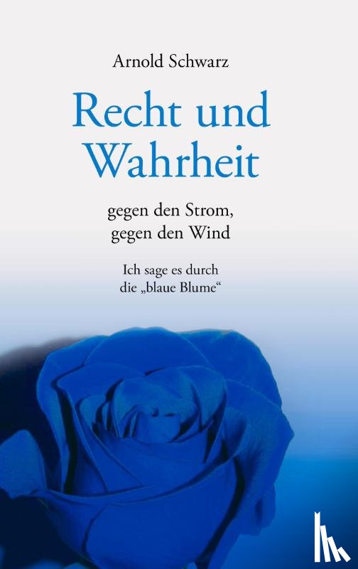 Schwarz, Arnold - Recht und Wahrheit. Gegen den Strom, gegen den Wind