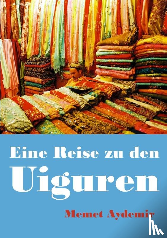 Aydemir, Memet - Eine Reise zu den Uiguren