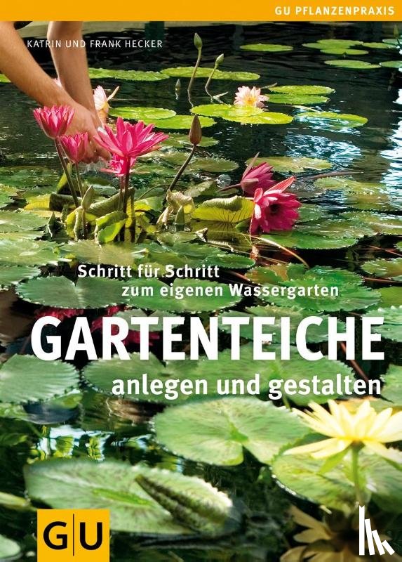 Hecker, Frank, Hecker, Katrin - Gartenteiche anlegen und gestalten