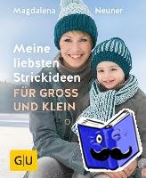 Neuner, Magdalena - Meine liebsten Strickideen für Groß und Klein