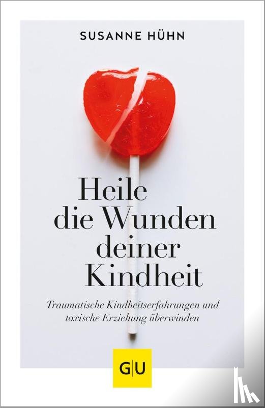 Hühn, Susanne - Heile die Wunden deiner Kindheit