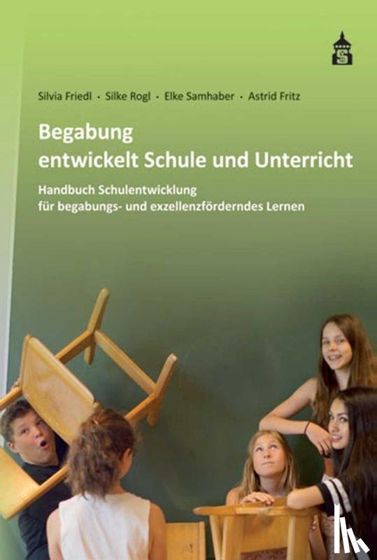 Friedl, Silvia, Rogl, Silke, Samhaber, Elke, Fritz, Astrid - Begabung entwickelt Schule und Unterricht