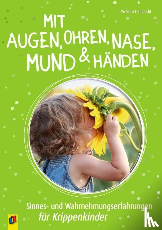 Lambrecht, Michaela - Mit Augen, Ohren, Nase, Mund und Händen. Sinnes- und Wahrnehmungserfahrungen für Krippenkinder