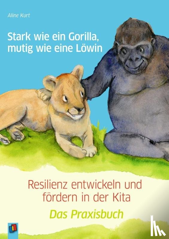 Kurt, Aline - Stark wie ein Gorilla, mutig wie eine Löwin - Resilienz entwickeln und fördern in der Kita