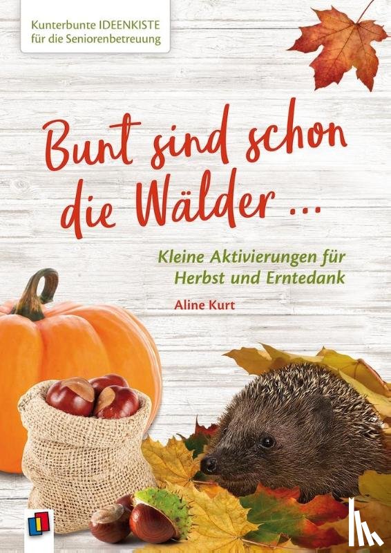 Kurt, Aline - Kunterbunte Ideenkiste für die Seniorenbetreuung: Bunt sind schon die Wälder
