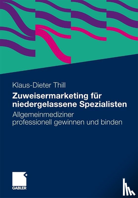 Thill, Klaus-Dieter - Zuweisermarketing fur niedergelassene Spezialisten