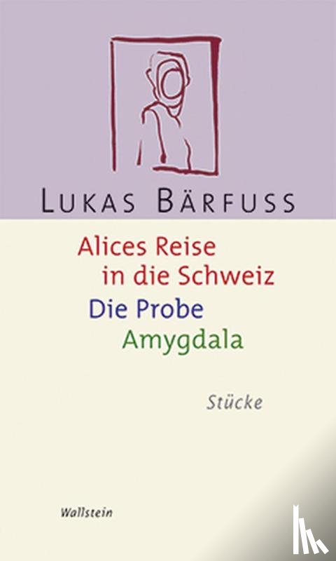Bärfuss, Lukas - Alices Reise in die Schweiz / Die Probe / Amygdala