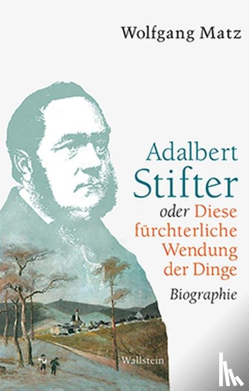 Matz, Wolfgang - Adalbert Stifter oder Diese fürchterliche Wendung der Dinge