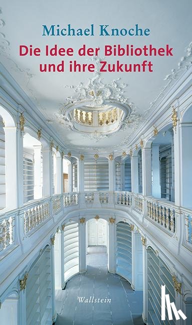 Knoche, Michael - Die Idee der Bibliothek und ihre Zukunft