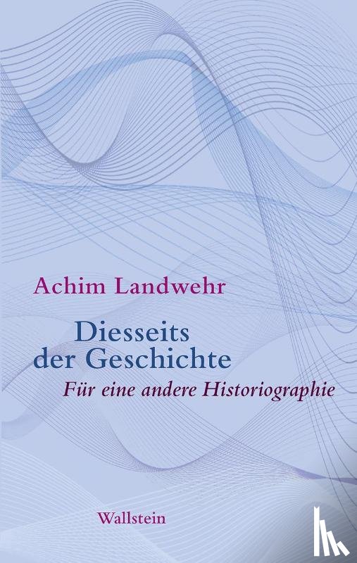 Landwehr, Achim - Diesseits der Geschichte