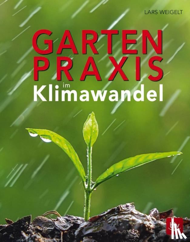 Weigelt, Lars - Gartenpraxis im Klimawandel