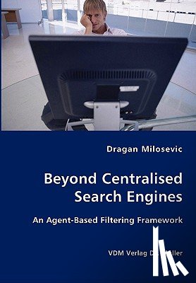 Milosevic, Dragan - Beyond Centralised Search Engines- An Agent-Based Filtering Framework