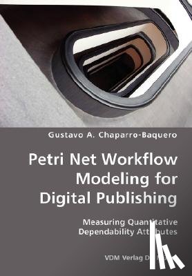 Chaparro-Baquero, Gustavo A - Petri Net Workflow Modeling for Digital Publishing- Measuring Quantitative Dependability Attributes