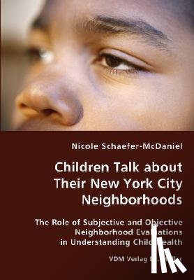 Schaefer-McDaniel, Nicole - Children Talk about Their New York City Neighborhoods - The Role of Subjective and Objective Neighborhood Evaluations in Understanding Child Health