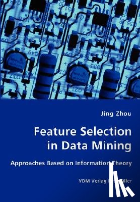 Zhou, Jing - Feature Selection in Data Mining - Approaches Based on Information Theory