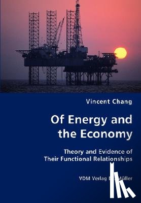 Chang, Vincent - Of Energy and the Economy - Theory and Evidence of Their Functional Relationships