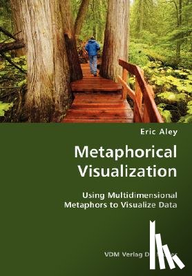 Aley, Eric - Metaphorical Visualization- Using Multidimensional Metaphors to Visualize Data