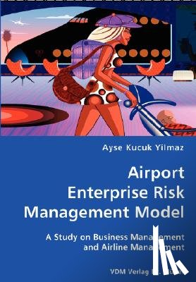 Kucuk Yilmaz, Ayse - Airport Enterprise Risk Management Model- A Study on Business Management and Airline Management