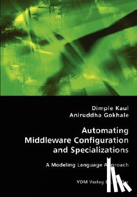 Kaul, Dimple, Gokhale, Aniruddha - Automating Middleware Configuration and Specializations
