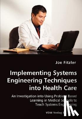 Fitzler, Joe - Implementing Systems Engineering Techniques into Health Care - An Investigation into Using Problem Based Learning in Medical Schools to Teach Systems Engineering