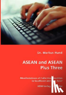 Hund, Markus - ASEAN and ASEAN Plus Three - Manifestations of Collective Identities in Southeast and East Asia?