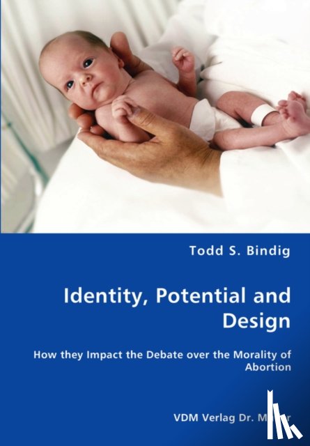 Bindig, Todd S - Identity, Potential and Design - How they Impact the Debate over the Morality of Abortion