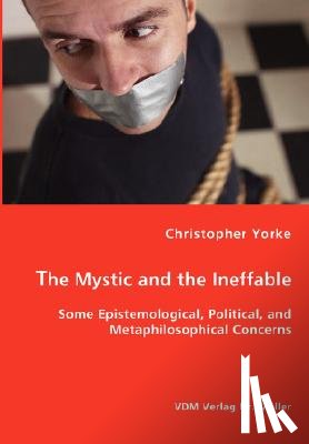 Yorke, Christopher - The Mystic and the Ineffable - Some Epistemological, Political, and Metaphilosophical Concerns