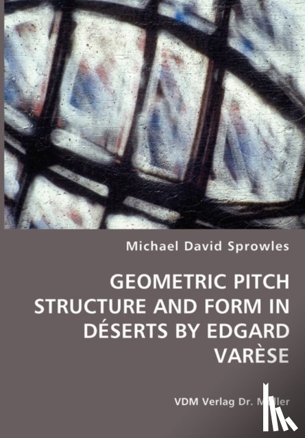 Sprowles, Michael David - Geometric Pitch Structure and Form in Deserts by Edgard Varese