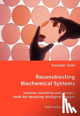 Goel, Gautam - Reconstructing Biochemical Systems - Systems modeling and analysis tools for decoding biological designs