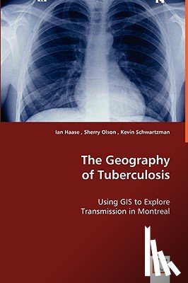 Haase, Ian, Olson, Sherry, Schwartzman, Kevin - The Geography of Tuberculosis