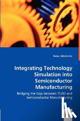 Minixhofer, Rainer - Integrating Technology Simulation into Semiconductor Manufacturing - Bridging the Gap between TCAD and Semiconductor Manufacturing
