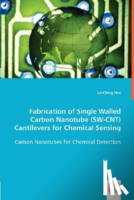 Hsu, Jui Ching - Fabrication of Single Walled Carbon Nanotube (SW-CNT) Cantilevers for Chemical Sensing