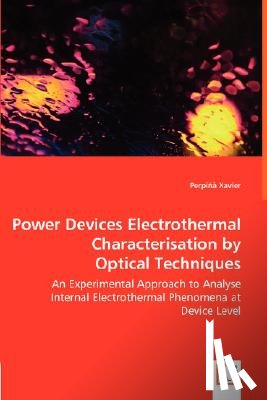 Xavier, Perpina - Power Devices Electrothermal Characterisation by Optical Techniques - An Experimental Approach to Analyse Internal Electrothermal Phenomena at Device Level