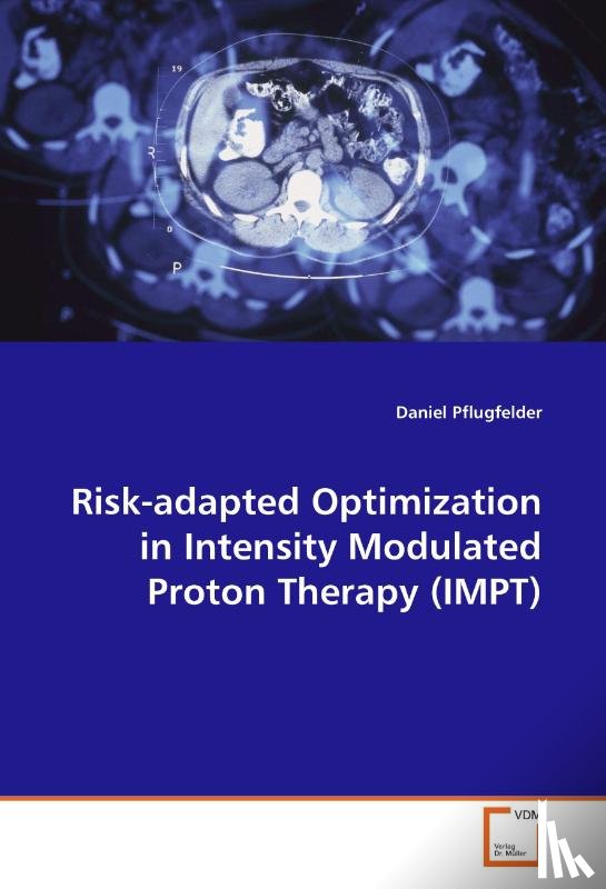 Pflugfelder, Daniel - Risk-adapted Optimization in Intensity Modulated Proton Therapy (IMPT)