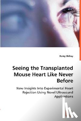 Bishay, Ramy - Seeing the Transplanted Mouse Heart Like Never Before