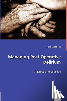 Lopetrone, Rose - Managing Post Operative Delirium - A Nurse's Perspective