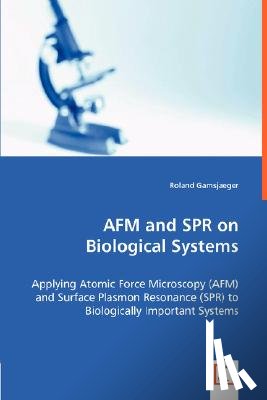 Gamsjaeger, Roland - AFM and SPR on Biological Systems - Applying Atomic Force Microscopy (AFM) and Surface Plasmon Resonance (SPR) to Biologically Important Systems