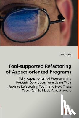 Wloka, Jan - Tool-supported Refactoring of Aspect-oriented Programs - Why Aspect-oriented Programming Prevents Developers from Using Their Favorite Refactoring Tools, and How These Tools Can Be Made Aspect-aware